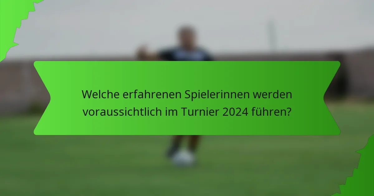 Welche erfahrenen Spielerinnen werden voraussichtlich im Turnier 2024 führen?