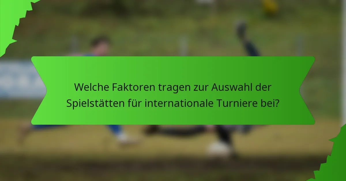 Welche Faktoren tragen zur Auswahl der Spielstätten für internationale Turniere bei?