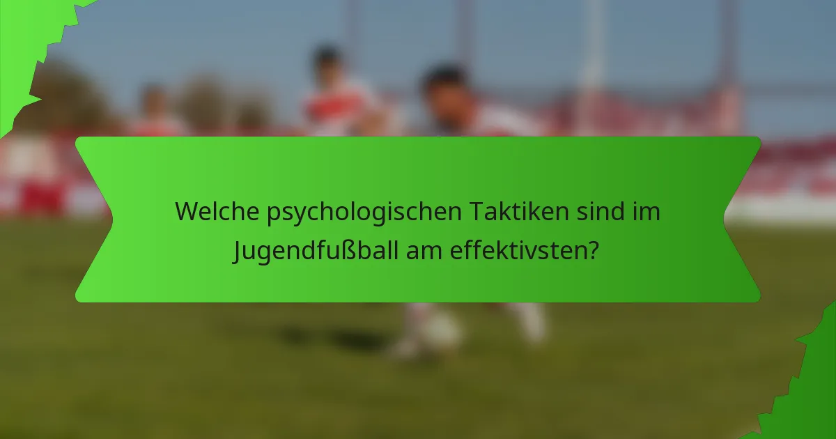 Welche psychologischen Taktiken sind im Jugendfußball am effektivsten?