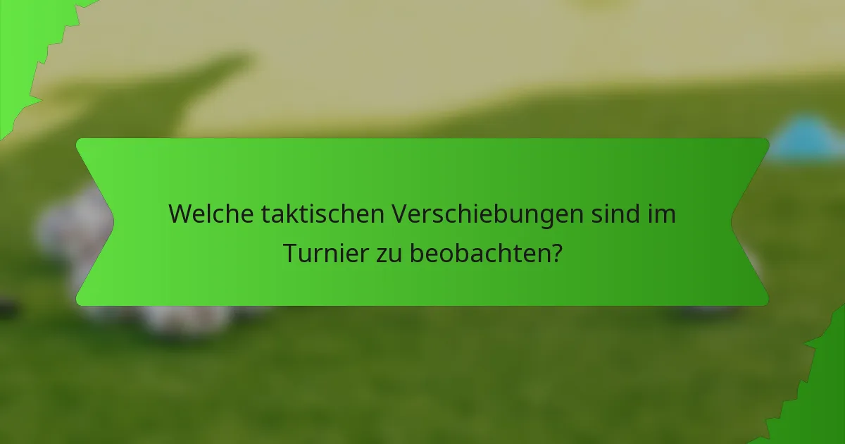Welche taktischen Verschiebungen sind im Turnier zu beobachten?