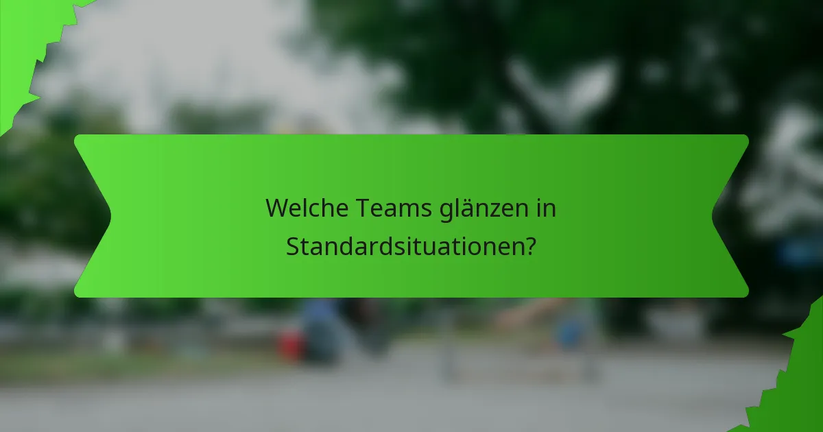 Welche Teams glänzen in Standardsituationen?