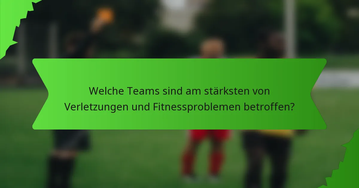 Welche Teams sind am stärksten von Verletzungen und Fitnessproblemen betroffen?