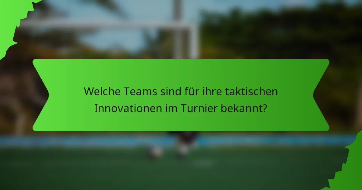 Welche Teams sind für ihre taktischen Innovationen im Turnier bekannt?
