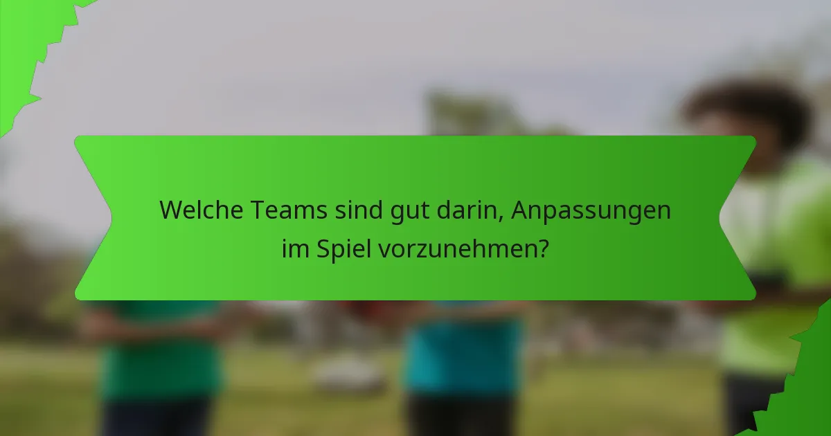 Welche Teams sind gut darin, Anpassungen im Spiel vorzunehmen?
