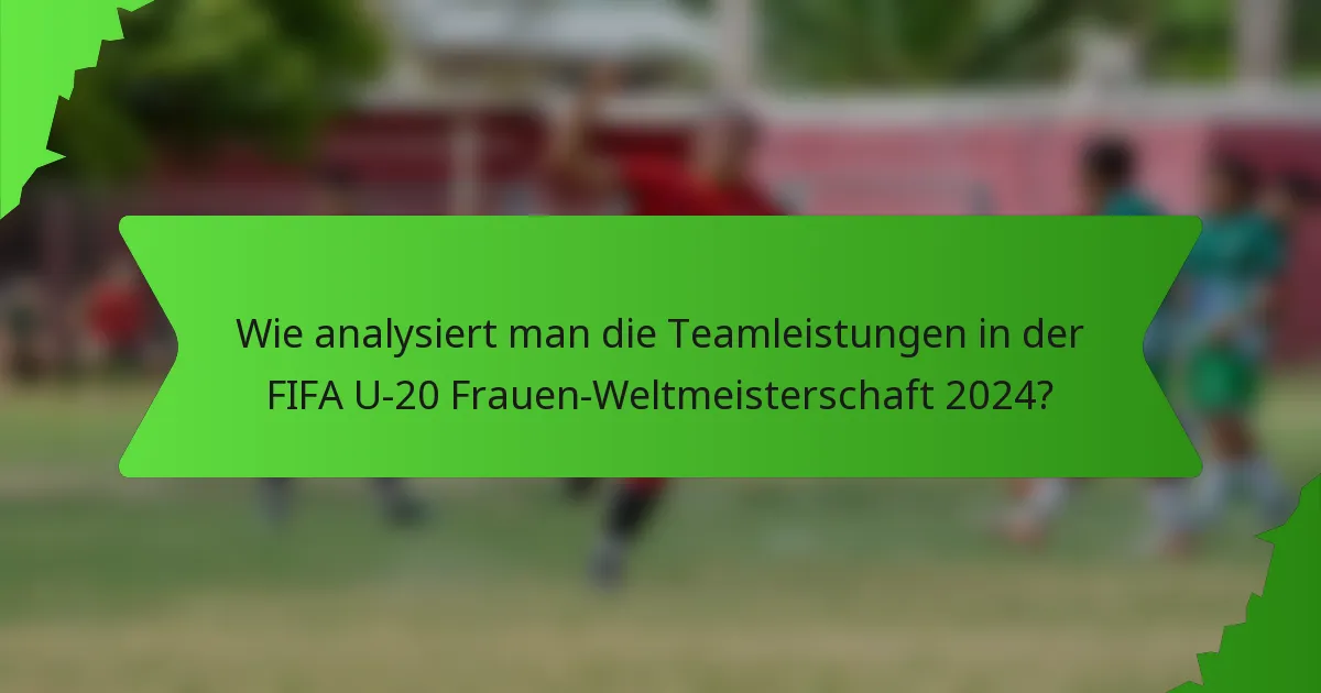 Wie analysiert man die Teamleistungen in der FIFA U-20 Frauen-Weltmeisterschaft 2024?
