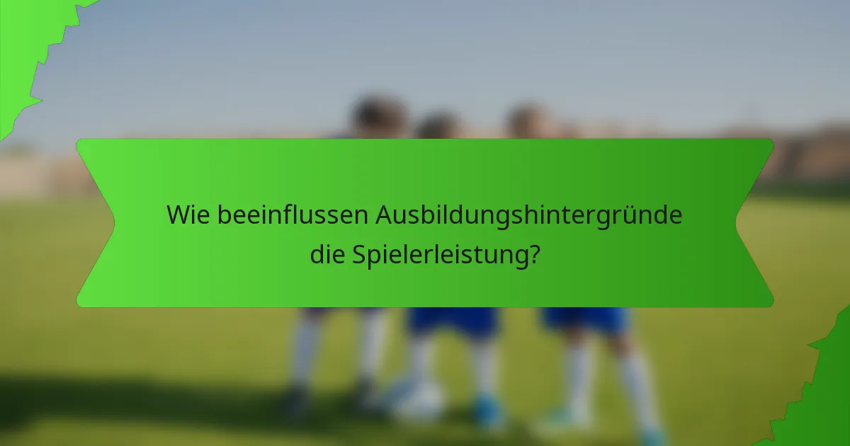 Wie beeinflussen Ausbildungshintergründe die Spielerleistung?
