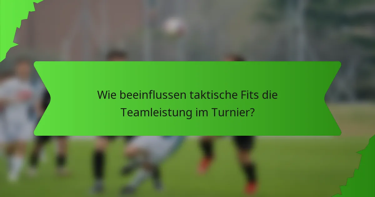 Wie beeinflussen taktische Fits die Teamleistung im Turnier?