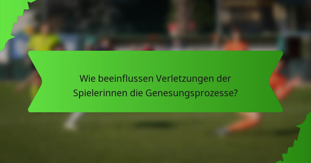 Wie beeinflussen Verletzungen der Spielerinnen die Genesungsprozesse?