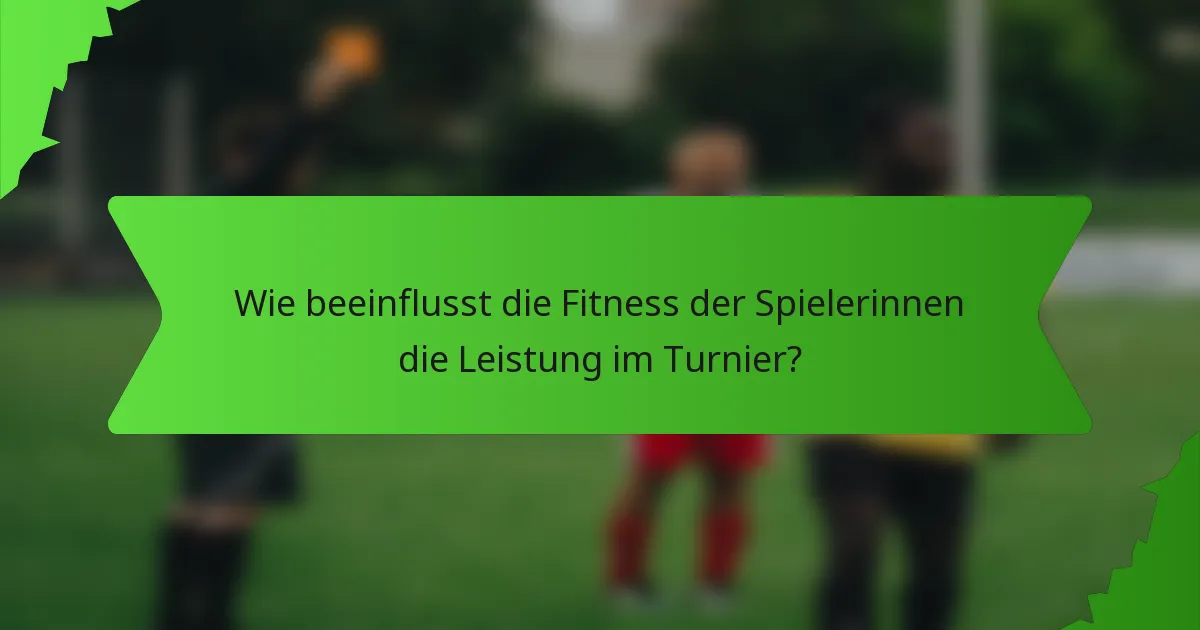 Wie beeinflusst die Fitness der Spielerinnen die Leistung im Turnier?