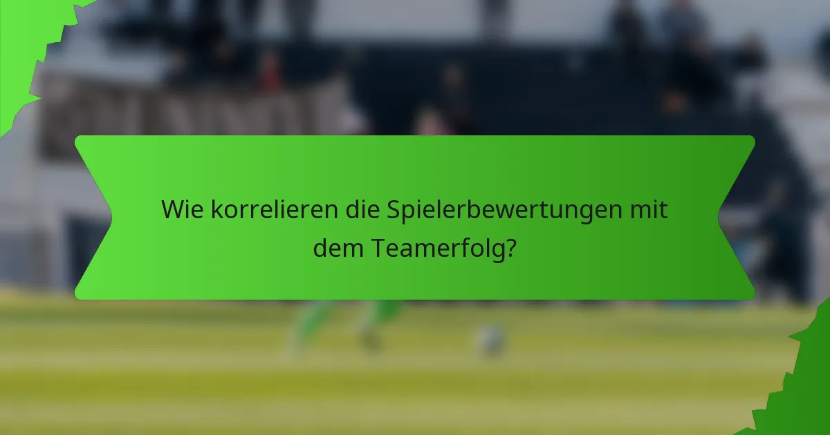 Wie korrelieren die Spielerbewertungen mit dem Teamerfolg?