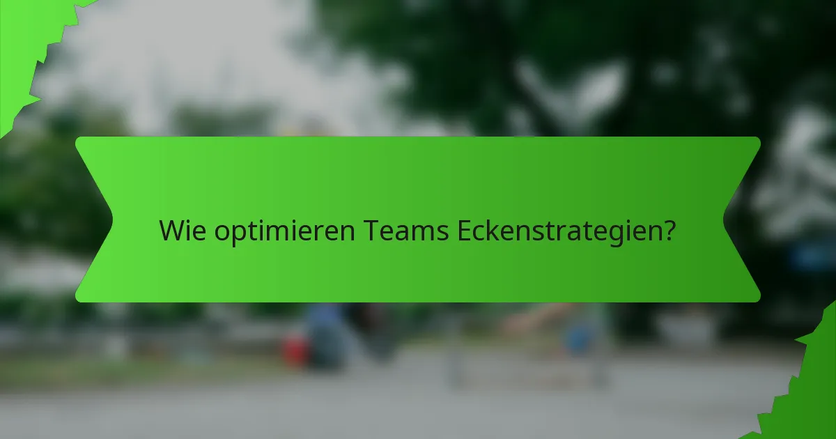 Wie optimieren Teams Eckenstrategien?