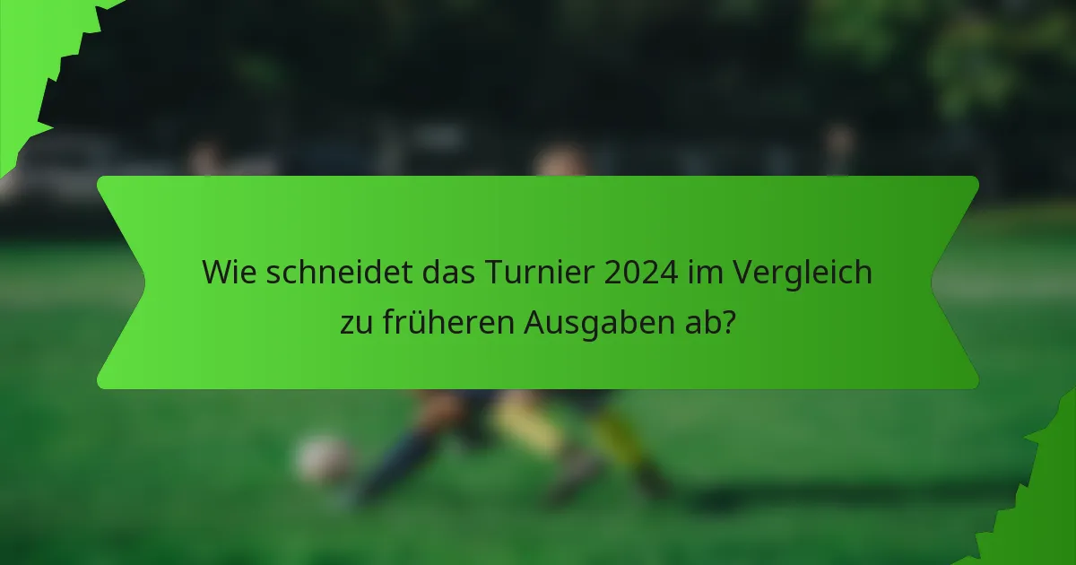 Wie schneidet das Turnier 2024 im Vergleich zu früheren Ausgaben ab?