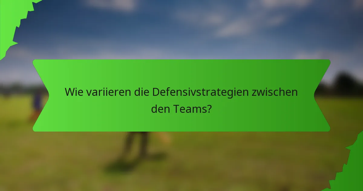 Wie variieren die Defensivstrategien zwischen den Teams?