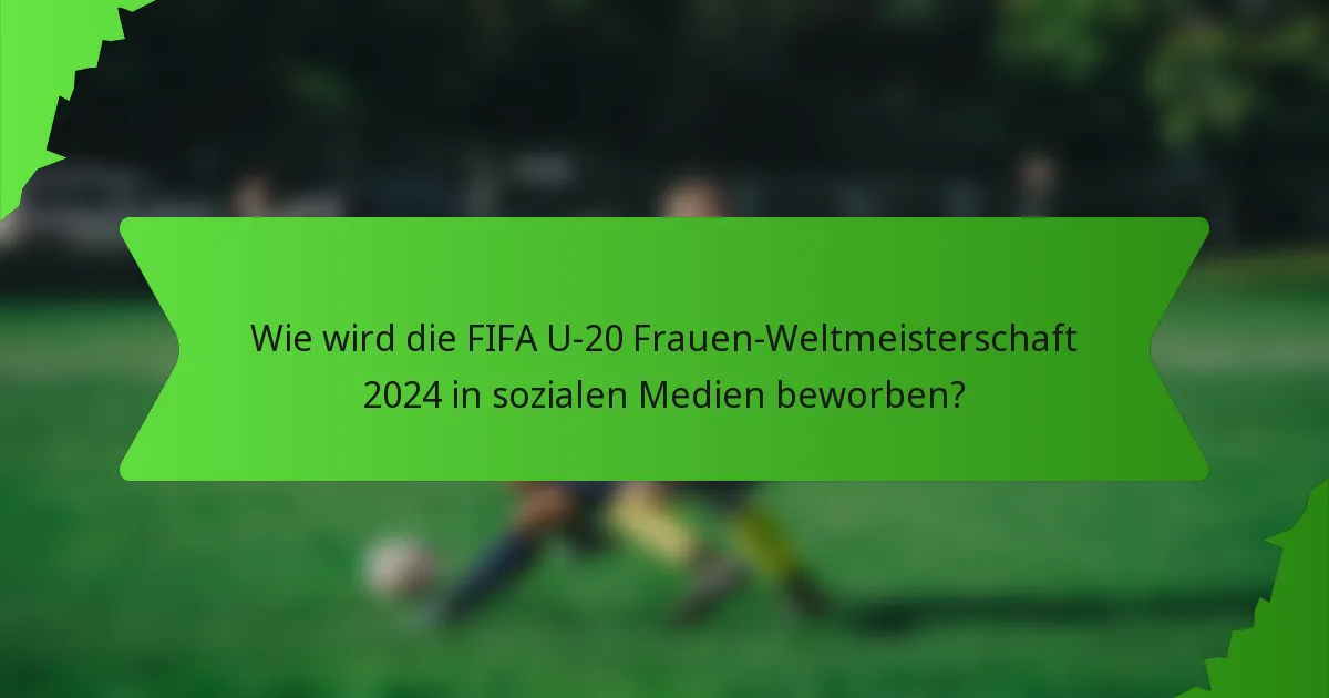 Wie wird die FIFA U-20 Frauen-Weltmeisterschaft 2024 in sozialen Medien beworben?